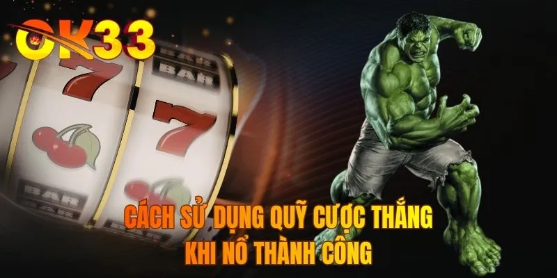 Cách sử dụng quỹ cược thắng khi nổ thành công