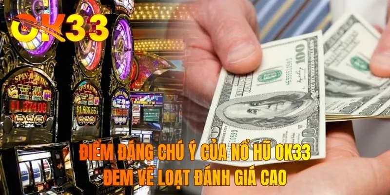 Điểm đáng chú ý của nổ hũ OK33 đem về loạt đánh giá cao