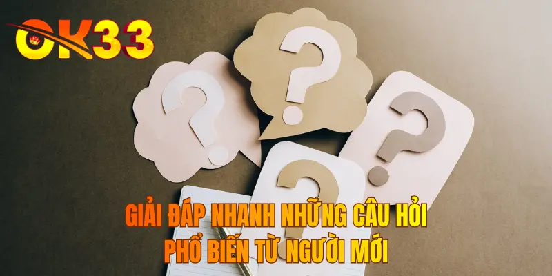 Giải đáp nhanh những câu hỏi phổ biến từ người mới