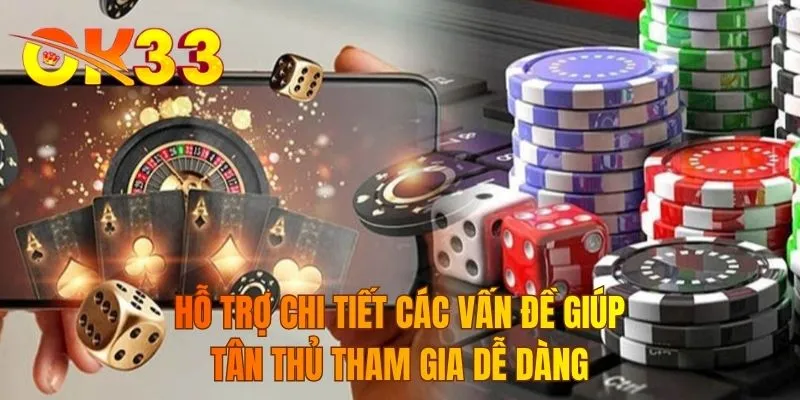 Hỗ trợ chi tiết các vấn đề giúp tân thủ tham gia dễ dàng