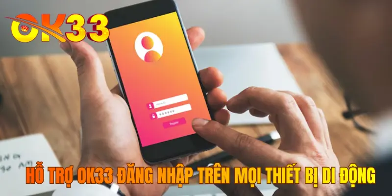 Hỗ trợ OK33 đăng nhập trên mọi thiết bị di động