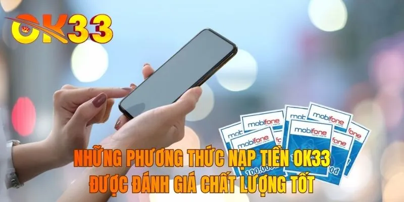 Những phương thức nạp tiền OK33 được đánh giá chất lượng tốt