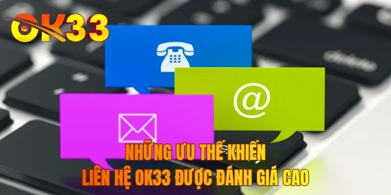 Những ưu thế khiến liên hệ OK33 được đánh giá cao
