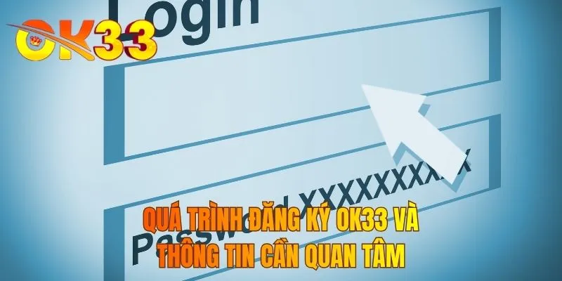Quá trình đăng ký OK33 và thông tin cần quan tâm