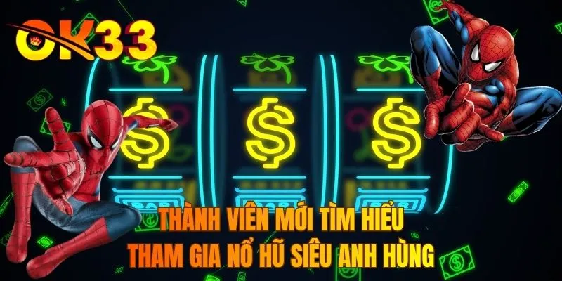 Thành viên mới tìm hiểu tham gia nổ hũ siêu anh hùng