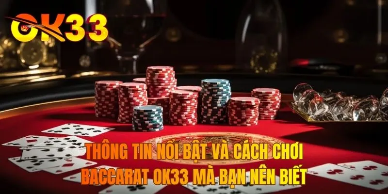 Thông tin nổi bật và cách chơi baccarat OK33 mà bạn nên biết