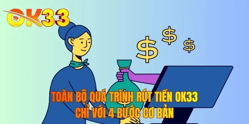Toàn bộ quá trình rút tiền OK33 chỉ với 4 bước cơ bản
