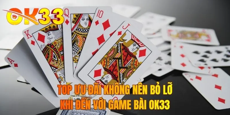Top ưu đãi không nên bỏ lỡ khi đến với game bài OK33